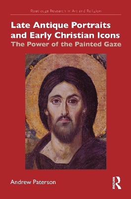 Late Antique Portraits and Early Christian Icons: The Power of the Painted Gaze by Andrew Paterson