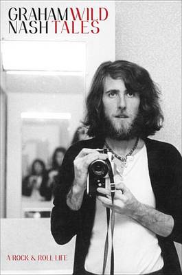 Wild Tales: A Rock & Roll Life by Graham Nash