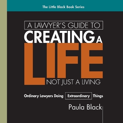 A Lawyer's Guide to Creating a Life, Not Just a Living: Ordinary Lawyer's Doing Extraordinary Things book