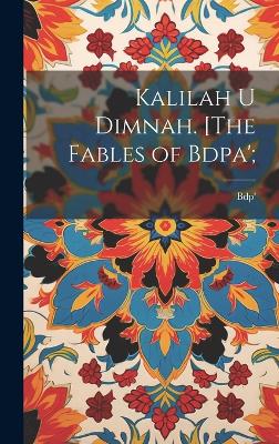 Kalilah u Dimnah. [The fables of Bdpa'; by Bdp'