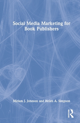 Social Media Marketing for Book Publishers by Miriam J. Johnson