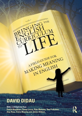 Bringing the English Curriculum to Life: A Field Guide for Making Meaning in English book