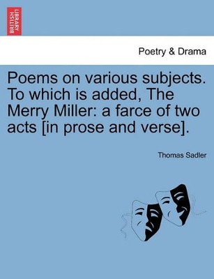 Poems on Various Subjects. to Which Is Added, the Merry Miller: A Farce of Two Acts [In Prose and Verse]. book