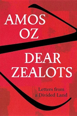 Dear Zealots: Letters from a Divided Land by Amos Oz