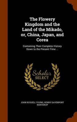 Flowery Kingdom and the Land of the Mikado, Or, China, Japan, and Corea book
