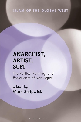 Anarchist, Artist, Sufi: The Politics, Painting, and Esotericism of Ivan Aguéli by Mark Sedgwick