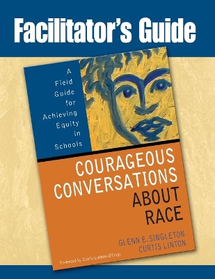 Facilitator's Guide to Courageous Conversations About Race by Glenn E. Singleton