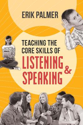 Teaching the Core Skills of Listening and Speaking by Erik Palmer