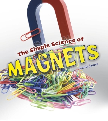 The The Simple Science of Magnets by Emily James