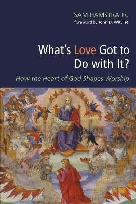 What's Love Got to Do with It?: How the Heart of God Shapes Worship book