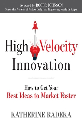 High Velocity Innovation: How to Get Your Best Ideas to Market Faster book