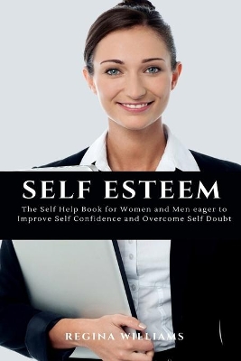 Self Esteem: The Self Help Book for Women and Men eager to Improve Self Confidence and Overcome Self Doubt book