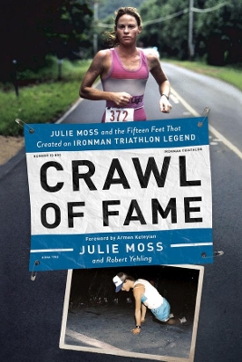 Crawl of Fame: Julie Moss and the Fifteen Feet that Created an Ironman Triathlon Legend book