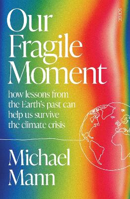 Our Fragile Moment: how lessons from the Earth's past can help us survive the climate crisis book