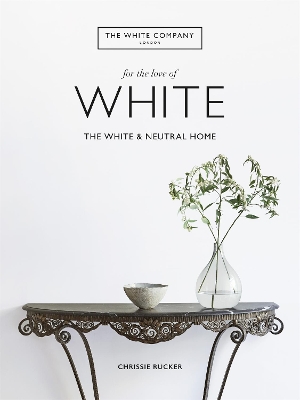 The White Company, For the Love of White: The White & Neutral Home book