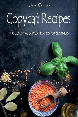 Copycat Recipes: The Essential Copycat Recipes For Beginners book
