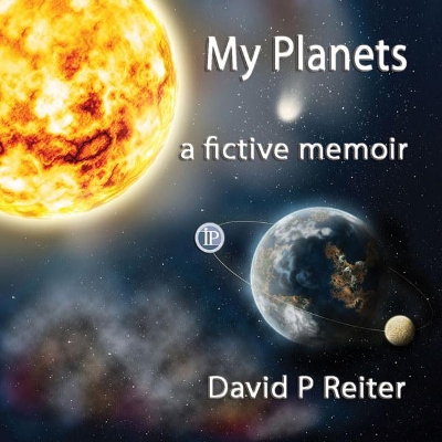My Planets: A Fictive Memoir by David P. Reiter