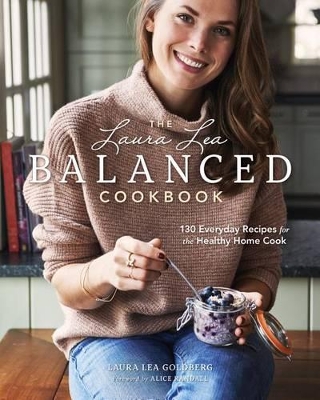 Laura Lea Balanced Cookbook: 125 Simple and Delicious Everyday Recipes for a Happy, Healthier You book