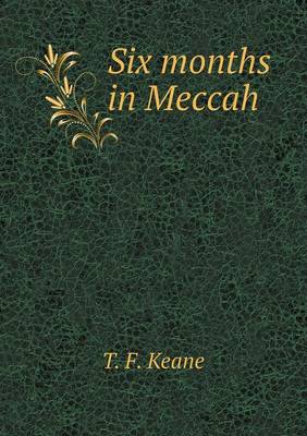 Six Months in Meccah by T F Keane
