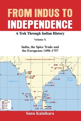 From Indus to Independence: A Trek Through Indian History Volume X: India, the Spice Trade and the Europeans - 1498-1757 book