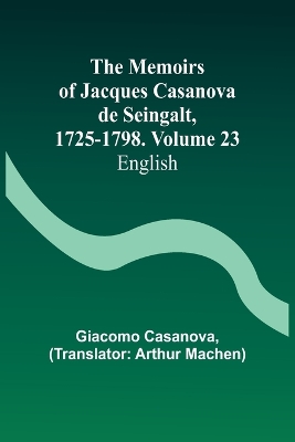 The Memoirs of Jacques Casanova de Seingalt, 1725-1798. Volume 23: English book