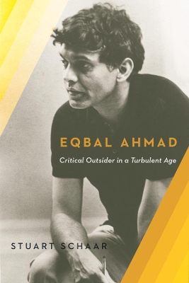 Eqbal Ahmad: Critical Outsider in a Turbulent Age by Stuart Schaar