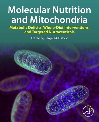 Molecular Nutrition and Mitochondria: Metabolic Deficits, Whole-Diet Interventions, and Targeted Nutraceuticals book