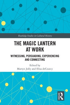 The Magic Lantern at Work: Witnessing, Persuading, Experiencing and Connecting by Martyn Jolly