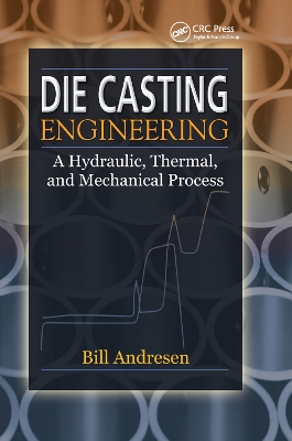 Die Cast Engineering: A Hydraulic, Thermal, and Mechanical Process by William Andresen