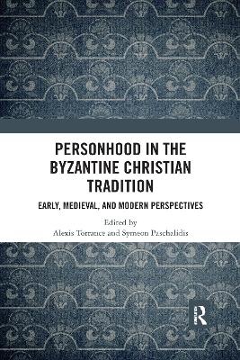 Personhood in the Byzantine Christian Tradition: Early, Medieval, and Modern Perspectives by Alexis Torrance