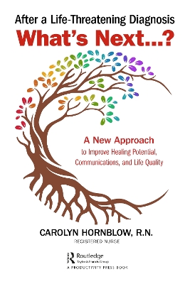 After a Life-Threatening Diagnosis...What's Next?: A New Approach to Improve Healing Potential, Communications, and Life Quality by Carolyn Hornblow