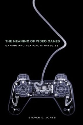 The Meaning of Video Games by Steven E. Jones