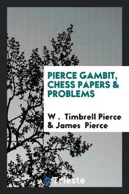 Pierce Gambit, Chess Papers & Problems by James Pierce