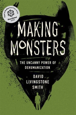 Making Monsters: The Uncanny Power of Dehumanization by David Livingstone Smith