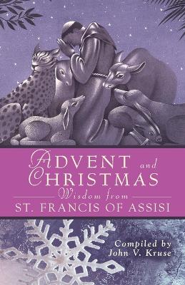 Advent and Christmas Wisdom from St. Francis of Assisi by John V. Kruse