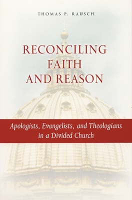 Reconciling Faith and Reason: Apologists, Evangelists, and Theologians in a Divided Church book