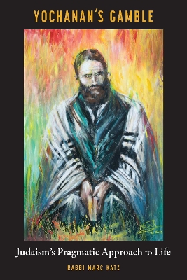Yochanan's Gamble: Judaism's Pragmatic Approach to Life book