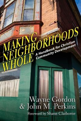 Making Neighborhoods Whole – A Handbook for Christian Community Development book