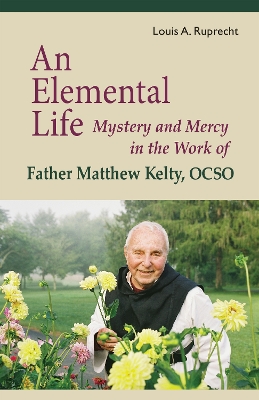 An Elemental Life: Mystery and Mercy in the Work of Father Matthew Kelty, OCSO book