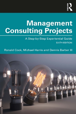 Management Consulting Projects: A Step-by-Step Experiential Guide by Ronald Cook