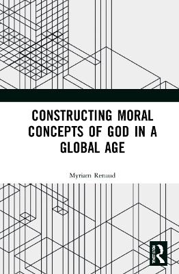 Constructing Moral Concepts of God in a Global Age by Myriam Renaud
