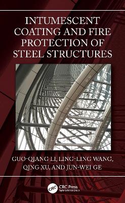 Intumescent Coating and Fire Protection of Steel Structures by Guo-Qiang Li