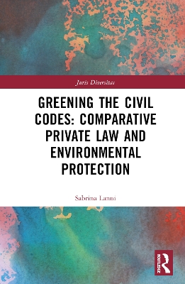 Greening the Civil Codes: Comparative Private Law and Environmental Protection book