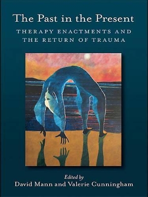 The The Past in the Present: Therapy Enactments and the Return of Trauma by David Mann