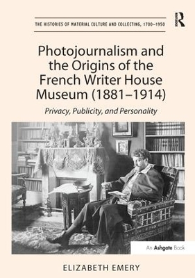 Photojournalism and the Origins of the French Writer House Museum (1881-1914) by Elizabeth Emery