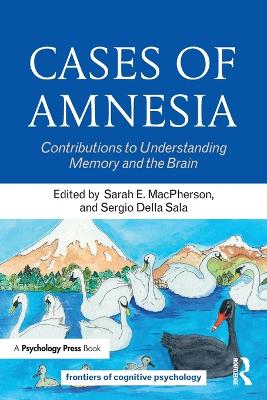 Cases of Amnesia: Contributions to Understanding Memory and the Brain by Sarah E. MacPherson
