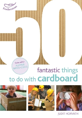 50 Fantastic Things to do with Cardboard by Judit Horvath