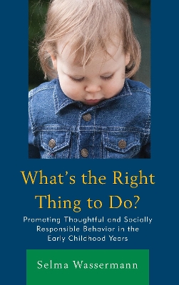 What's the Right Thing to Do?: Promoting Thoughtful and Socially Responsible Behavior in the Early Childhood Years by Selma Wassermann