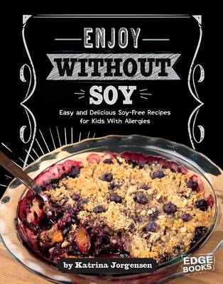 Enjoy Without Soy: Easy and Delicious Soy-Free Recipes for Kids with Allergies by Katrina Jorgensen