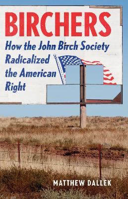 Birchers: How the John Birch Society Radicalized the American Right book